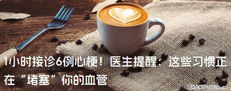 1小时接诊6例心梗！医生提醒：这些习惯正在“堵塞”你的血管 - 禹州生活资讯 - 禹州28生活网 yuzhou.28life.net